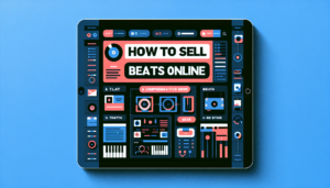 How to Sell Beats Online: A Comprehensive Guide for Musicians